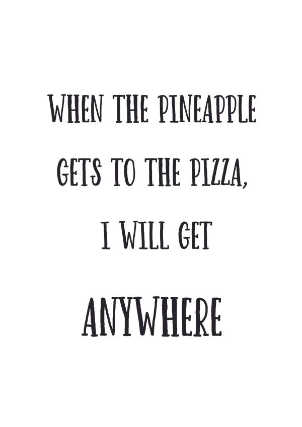 Plakát When the pineapple gets to the pizza, I will get anywhere